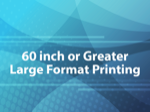 60 inch or Greater Large Format Printing